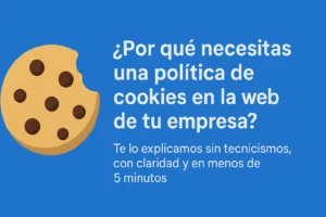 ¿Por qué necesitas una política de cookies en la web de tu empresa?